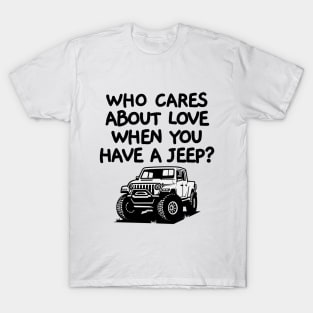 Who cares about love when you have a jeep! T-Shirt